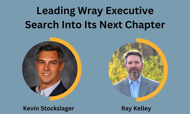 Wray Executive Search Announces Leadership Transition as Kevin Stockslager and Ray Kelley Assume Managing Partner Roles